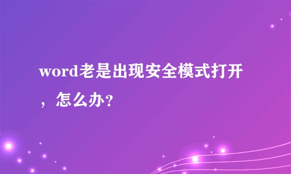 word老是出现安全模式打开，怎么办？