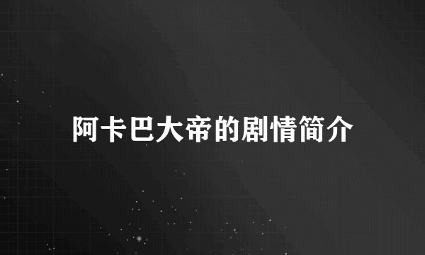 阿卡巴大帝的剧情简介