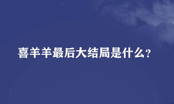 喜羊羊最后大结局是什么？