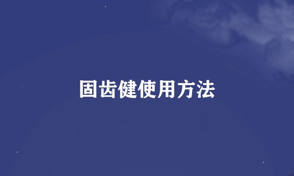 固齿健使用方法