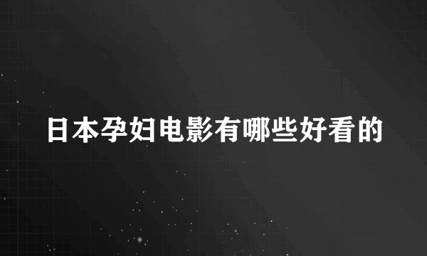 日本孕妇电影有哪些好看的
