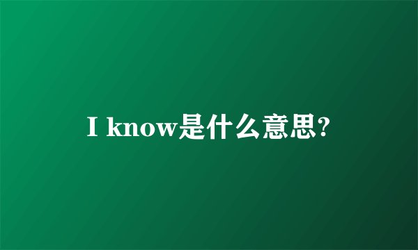 I know是什么意思?