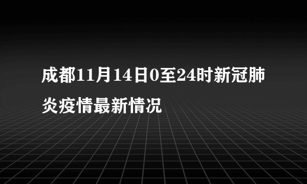 成都11月14日0至24时新冠肺炎疫情最新情况