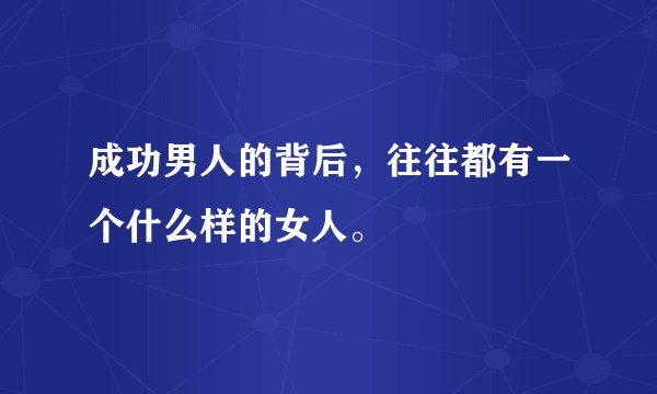 成功男人的背后，往往都有一个什么样的女人。