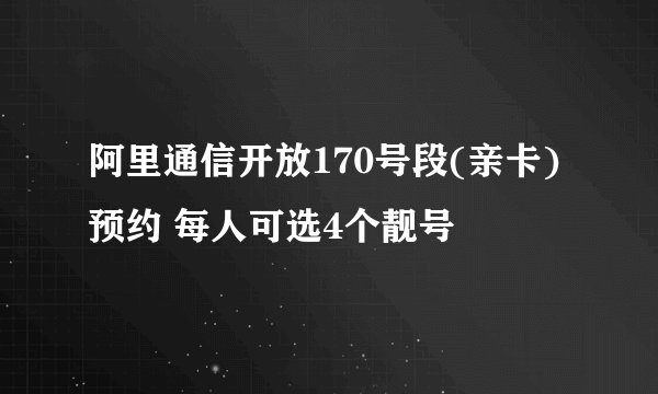阿里通信开放170号段(亲卡)预约 每人可选4个靓号