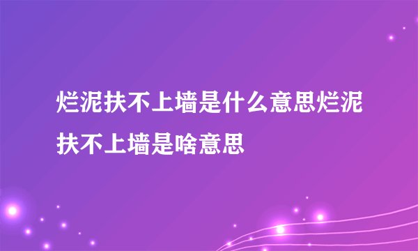烂泥扶不上墙是什么意思烂泥扶不上墙是啥意思