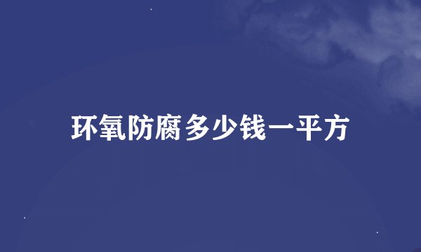 环氧防腐多少钱一平方