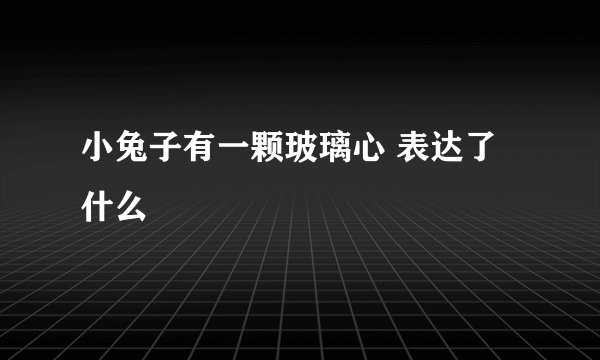 小兔子有一颗玻璃心 表达了什么