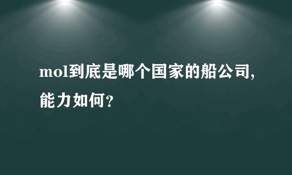 mol到底是哪个国家的船公司,能力如何？