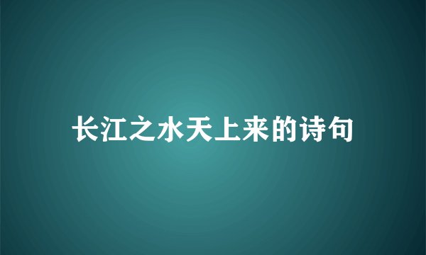 长江之水天上来的诗句