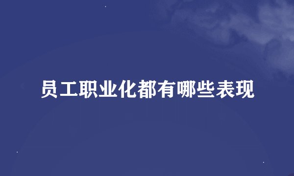 员工职业化都有哪些表现