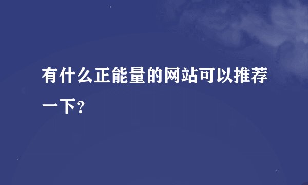 有什么正能量的网站可以推荐一下？