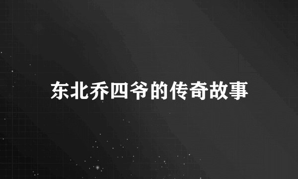 东北乔四爷的传奇故事