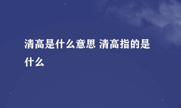清高是什么意思 清高指的是什么