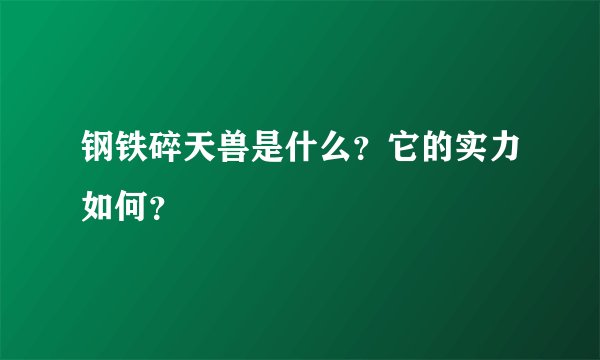 钢铁碎天兽是什么?它的实力如何?