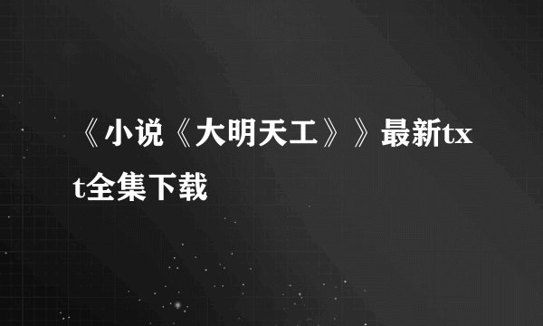 《小说《大明天工》》最新txt全集下载