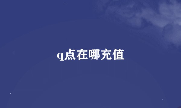 q点在哪充值