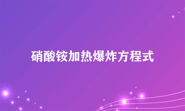 硝酸铵加热爆炸方程式
