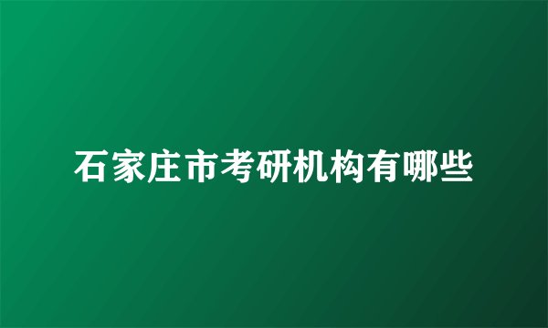 石家庄市考研机构有哪些