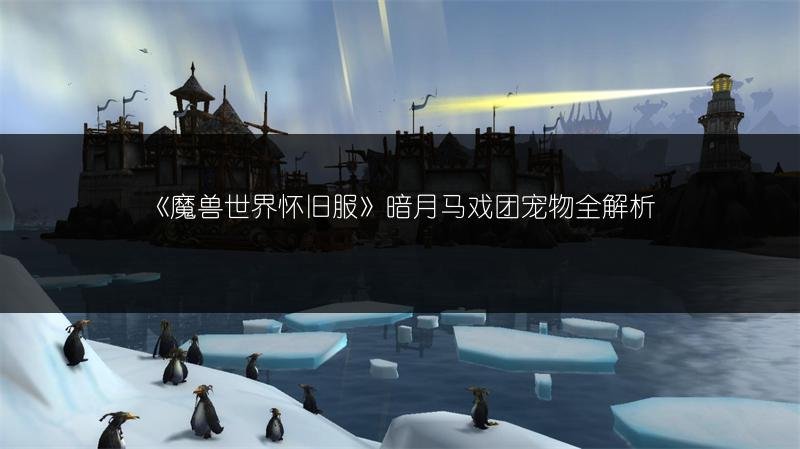 《魔兽世界怀旧服》暗月马戏团宠物全解析