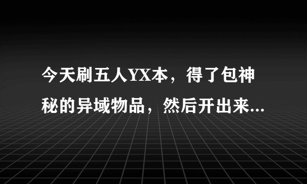今天刷五人YX本，得了包神秘的异域物品，然后开出来一只乌鸦，乐死我了。 我想问问还能开出什么东西。