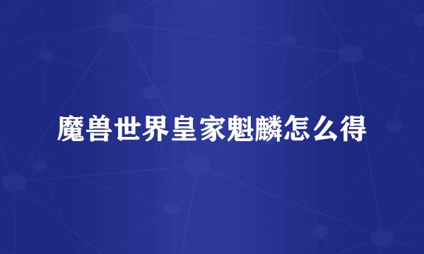 魔兽世界皇家魁麟怎么得