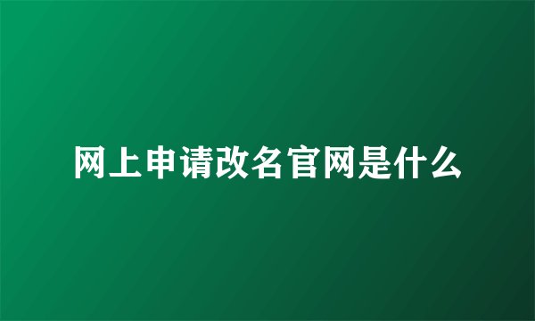 网上申请改名官网是什么