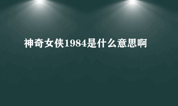 神奇女侠1984是什么意思啊