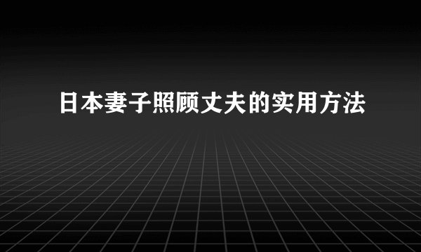 日本妻子照顾丈夫的实用方法