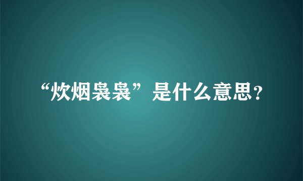 “炊烟袅袅”是什么意思?
