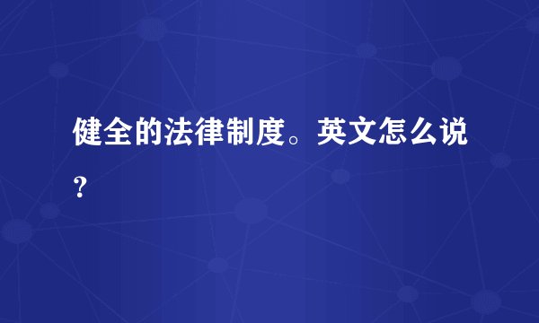健全的法律制度。英文怎么说？