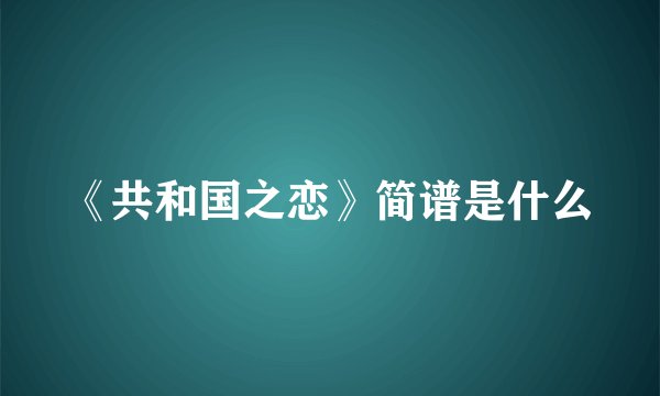 《共和国之恋》简谱是什么