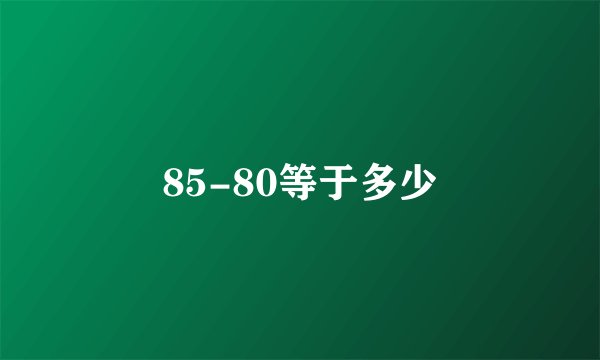 85-80等于多少