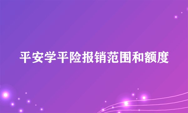 平安学平险报销范围和额度
