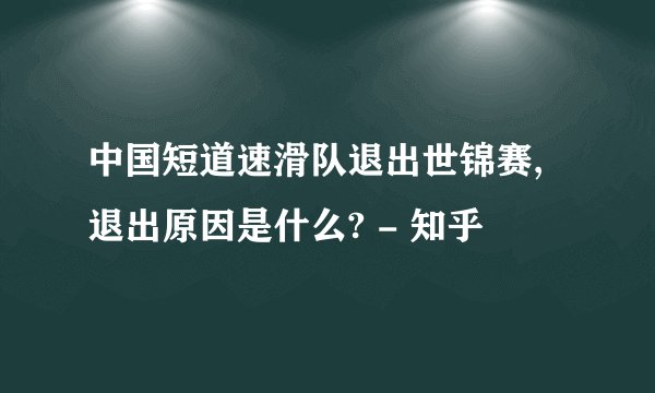 中国短道速滑队退出世锦赛,退出原因是什么? - 知乎