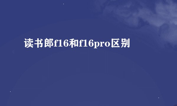 读书郎f16和f16pro区别