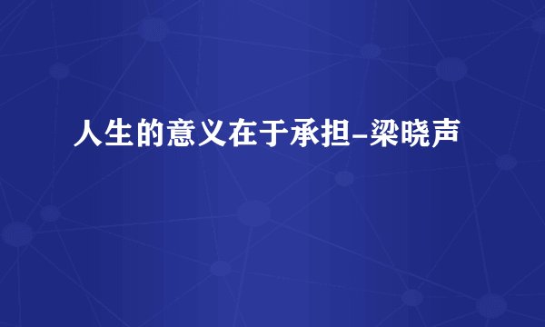 人生的意义在于承担-梁晓声