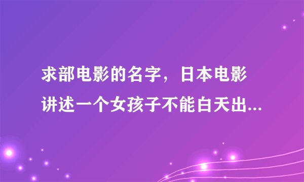 求部电影的名字，日本电影 讲述一个女孩子不能白天出去，只能夜晚出去唱歌 有皮肤病 具体的不记得了