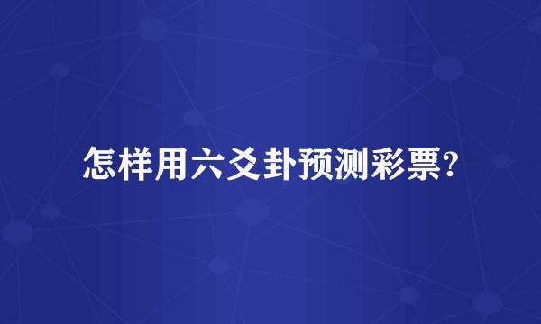 怎样用六爻卦预测彩票?