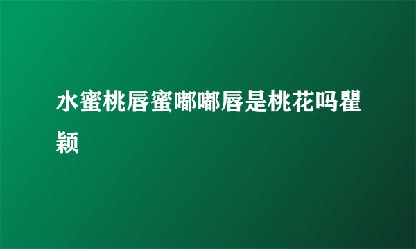 水蜜桃唇蜜嘟嘟唇是桃花吗瞿颖