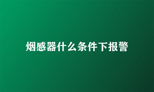 烟感器什么条件下报警