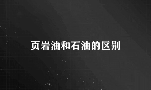 页岩油和石油的区别