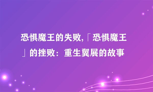 恐惧魔王的失败,「恐惧魔王」的挫败：重生翼展的故事