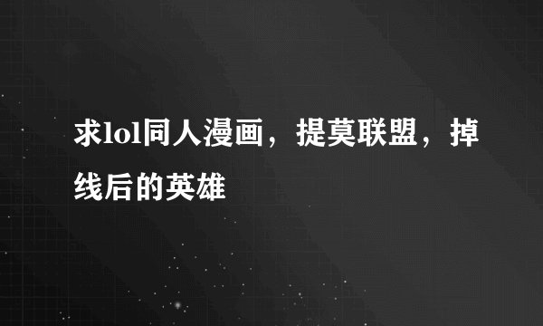 求lol同人漫画，提莫联盟，掉线后的英雄