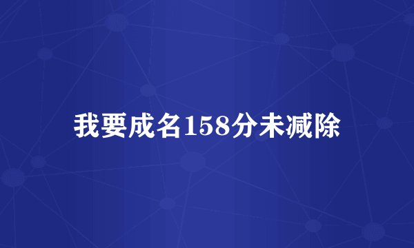 我要成名158分未减除