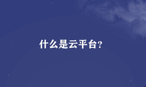 什么是云平台？