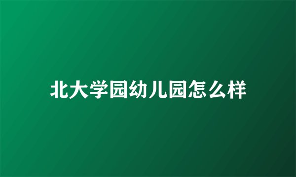 北大学园幼儿园怎么样