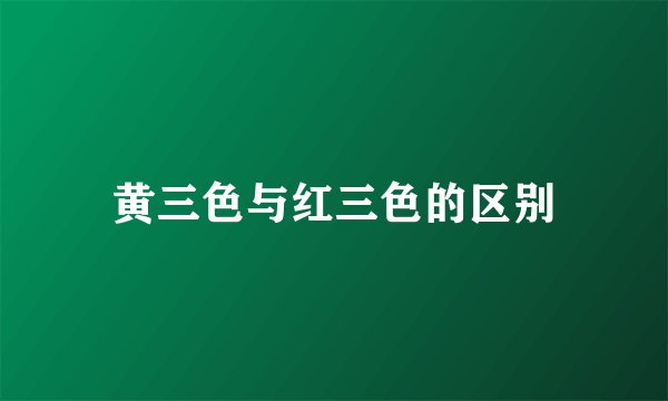 黄三色与红三色的区别