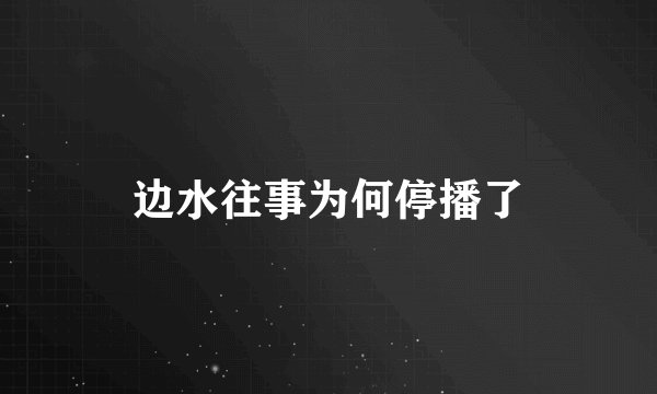 边水往事为何停播了