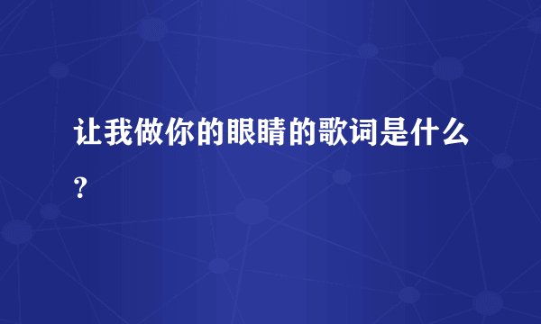 让我做你的眼睛的歌词是什么？
